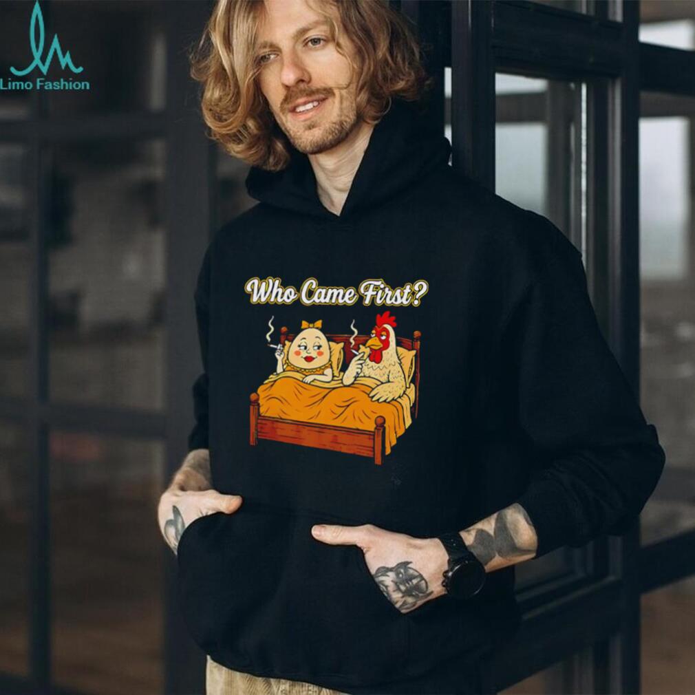 Who Came First Chicken and Egg Funny Bedroom Joke T Shirt