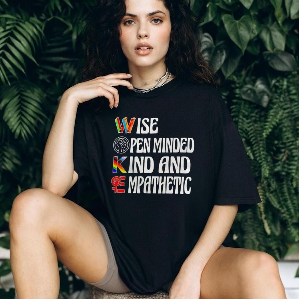 Wise Open minded Kind and Empathetic woke shirt
