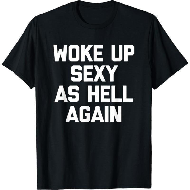 Woke Up Sexy As Hell Again T-Shirt funny saying sarcastic T-Shirt,Made in USA Menswear Top Hoodie, Sweatshirt