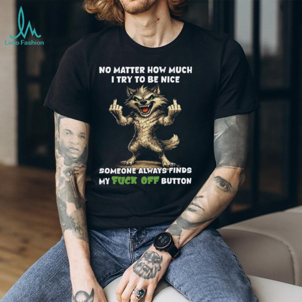 Wolf Nice Fuck Off Button Funny Aggressive Sarcastic Attitude Casual Men Women Shirt