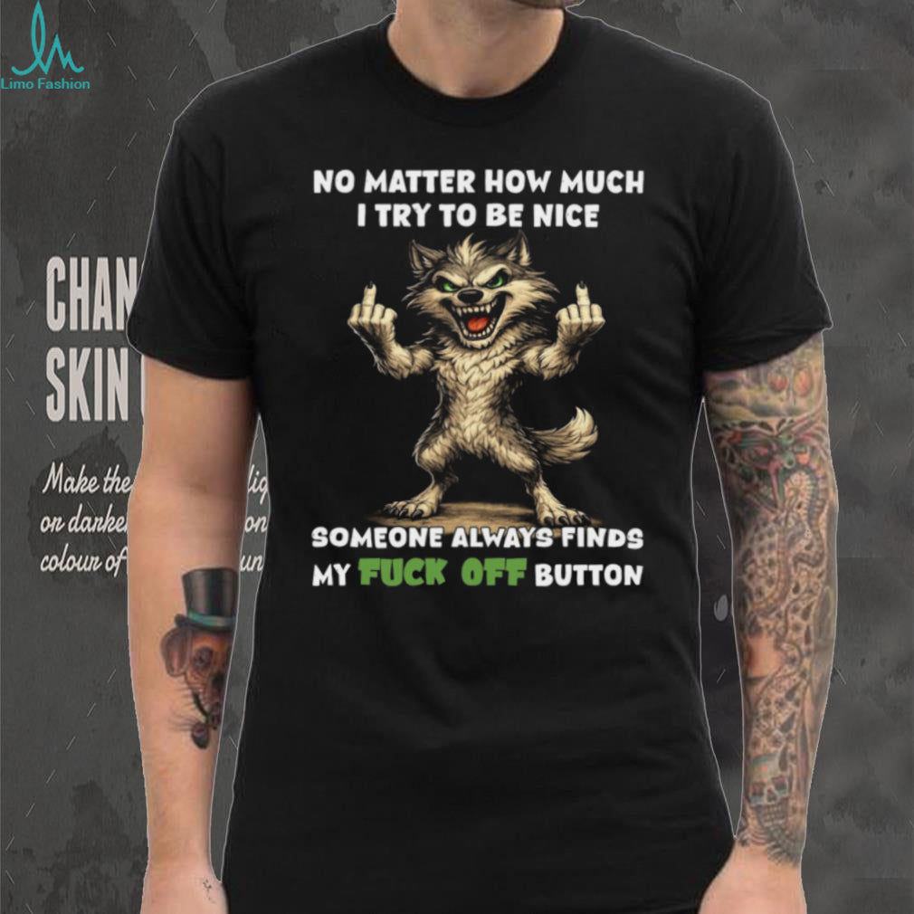 Wolf Nice Fuck Off Button Funny Aggressive Sarcastic Attitude Casual Men Women Shirt