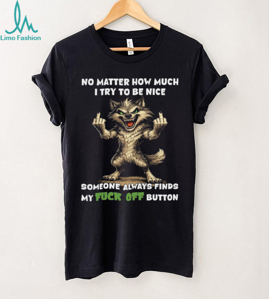 Wolf Nice Fuck Off Button Funny Aggressive Sarcastic Attitude Casual Men Women Shirt