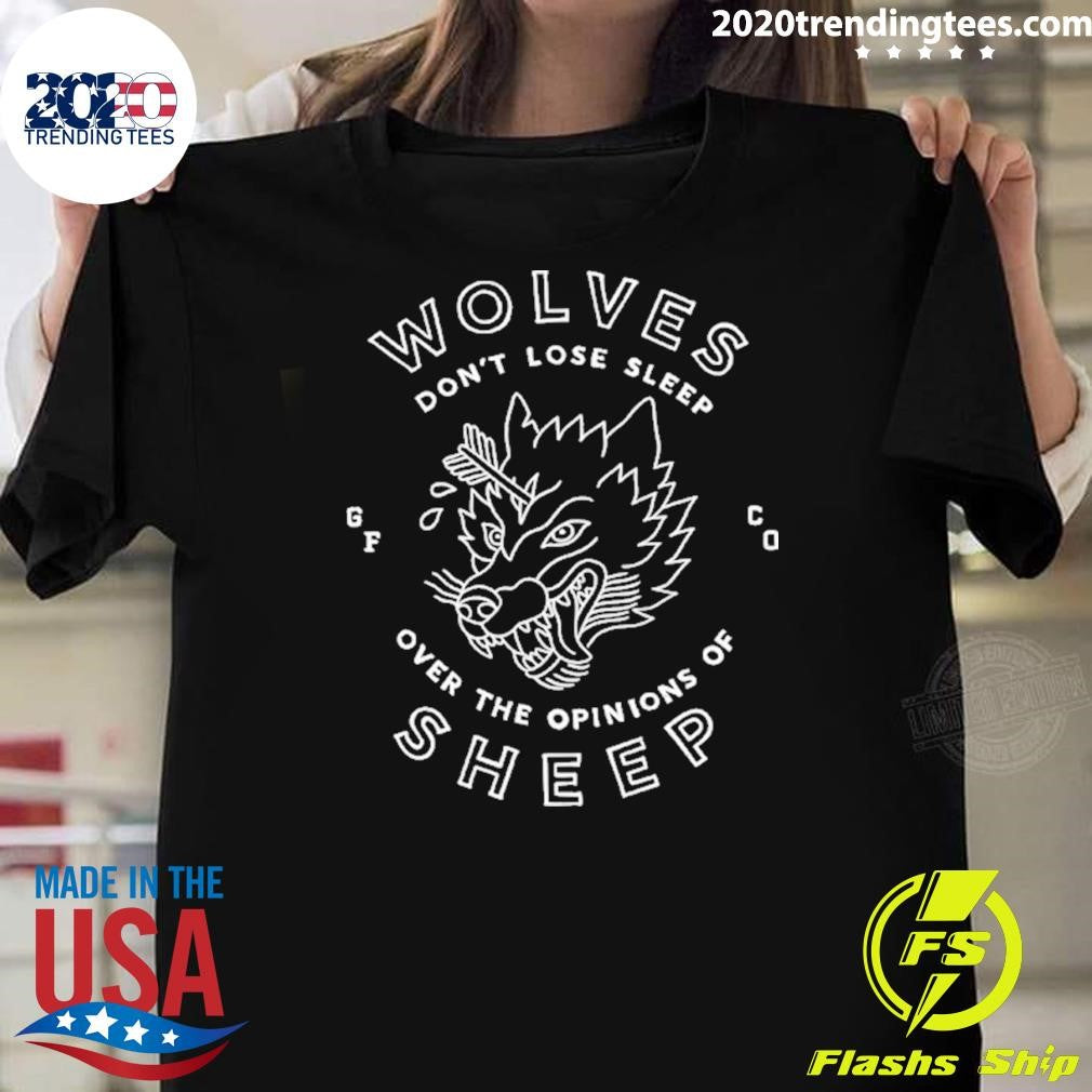 Wolves Don’t Lose Sleep Over The Opinions Of Sheep Shirt