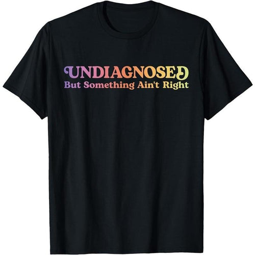 Women's "Undiagnosed But Something Ain't Right" Funny Humor T-Shirt Hoodie, Sweatshirt | PodTeesHub.com