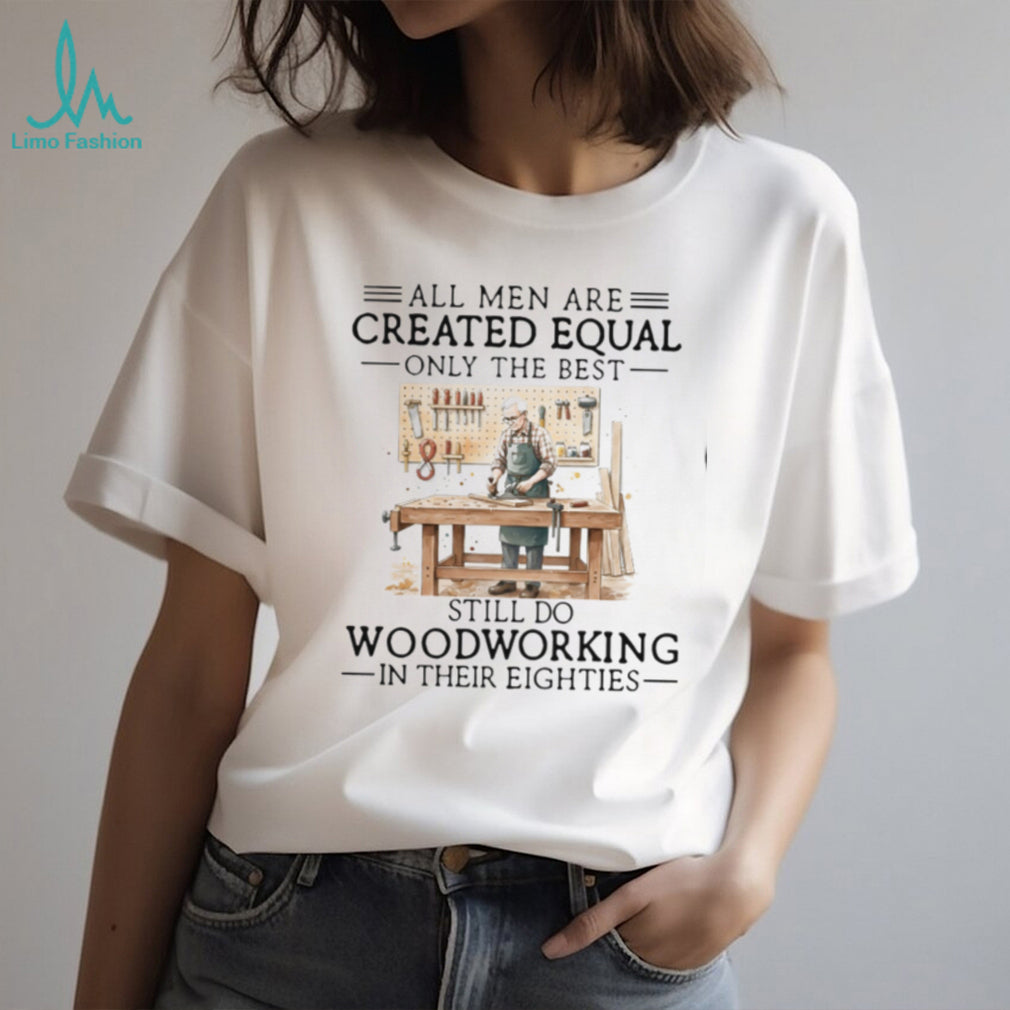 Woodworking Hobbyist All Men Created Equal 80s Birthday Shirt