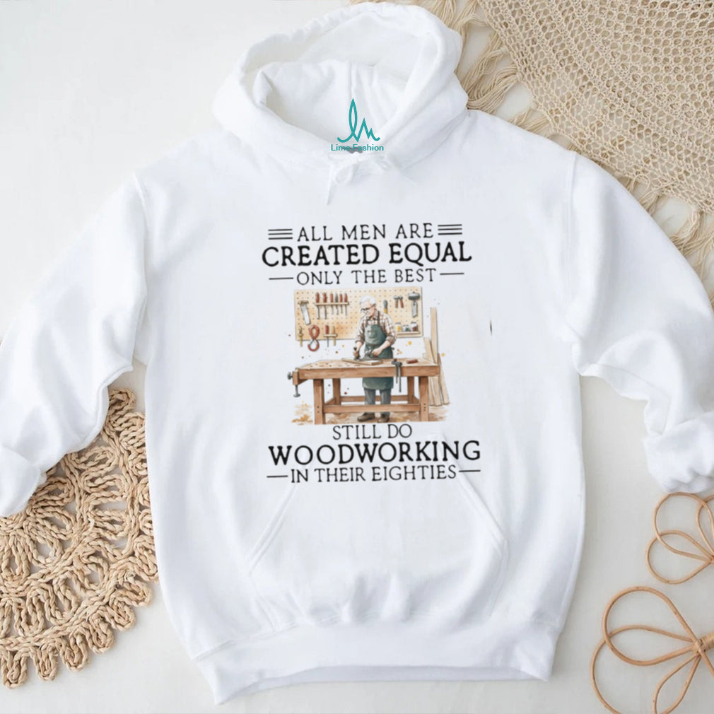 Woodworking Hobbyist All Men Created Equal 80s Birthday Shirt