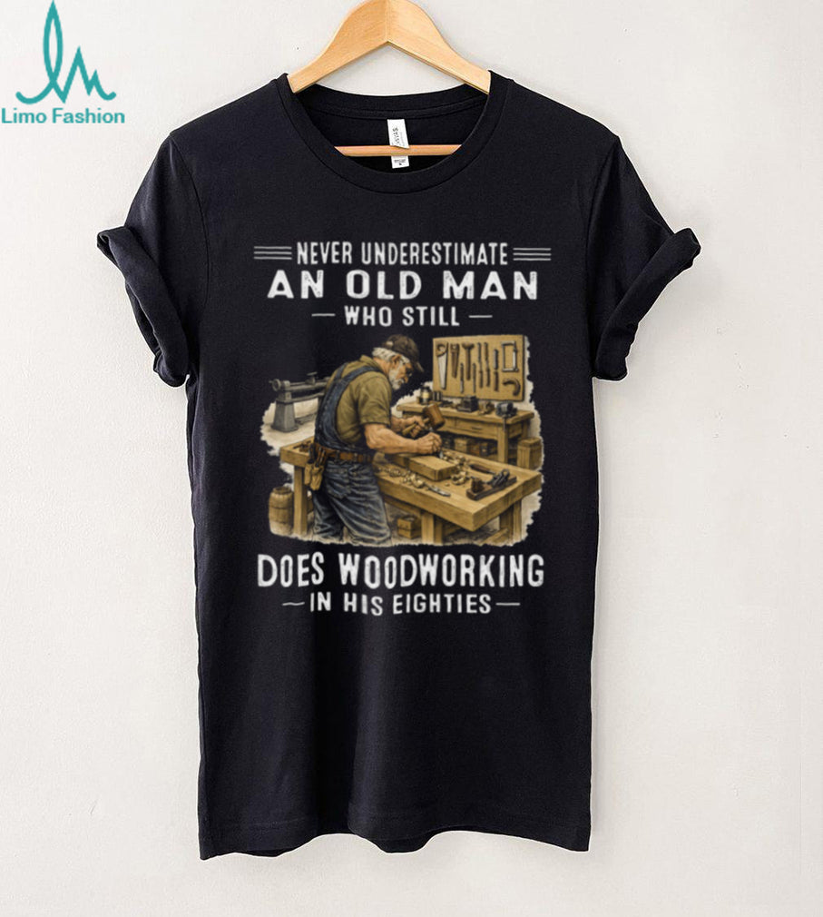 Woodworking Old Man Eighties Quote Carpenter Hobby Shirt