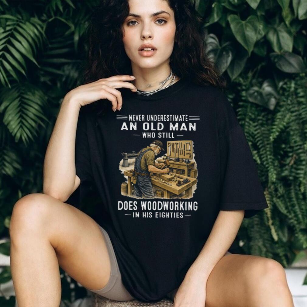 Woodworking Old Man Eighties Quote Carpenter Hobby Shirt