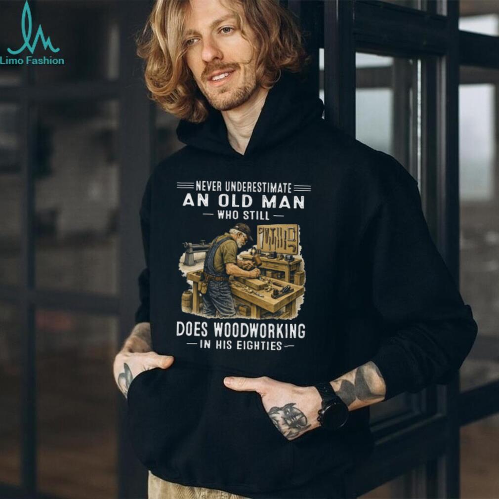 Woodworking Old Man Eighties Quote Carpenter Hobby Shirt