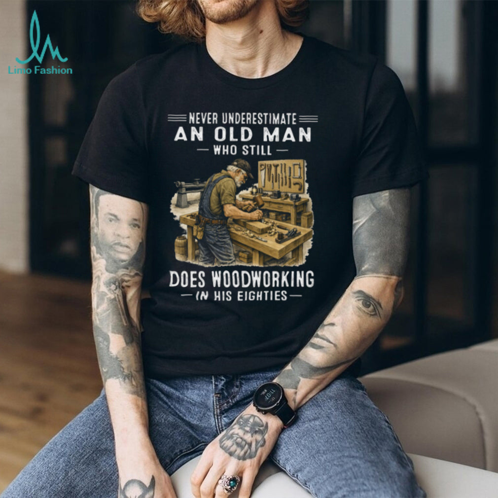 Woodworking Old Man Eighties Quote Carpenter Hobby Shirt