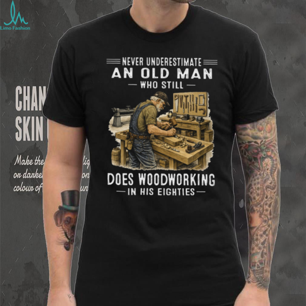 Woodworking Old Man Eighties Quote Carpenter Hobby Shirt