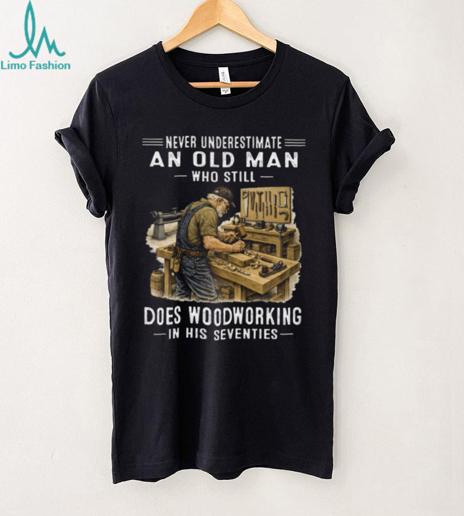 Woodworking Old Man Seventies Quote Carpenter Hobby Shirt