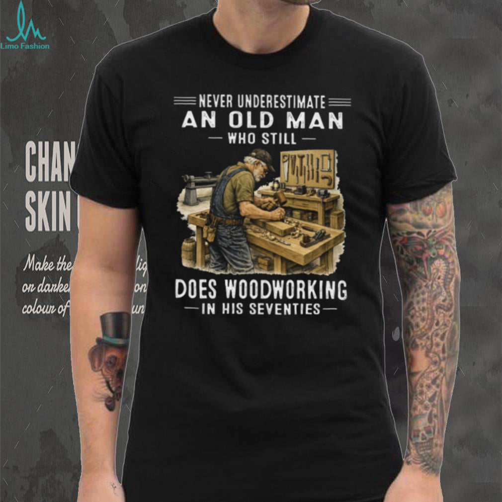 Woodworking Old Man Seventies Quote Carpenter Hobby Shirt