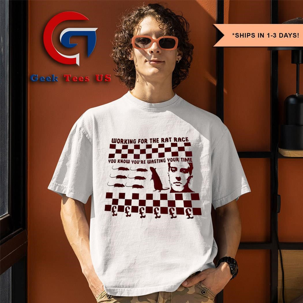 Working for the rat race you know you’re wasting your time shirt