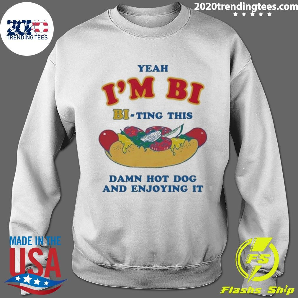 Yeah I’m Bi, Bi-ting This Damn Hot Dog And Enjoying It Shirt