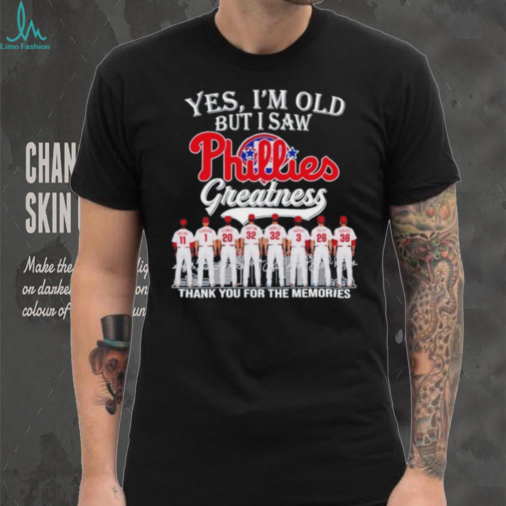 Yes I’m old but I Saw Phillies Greatness Signature shirt