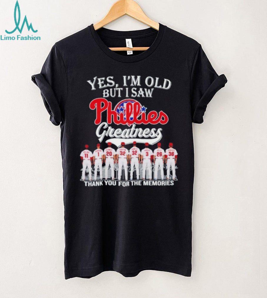 Yes I’m old but I Saw Phillies Greatness Signature shirt