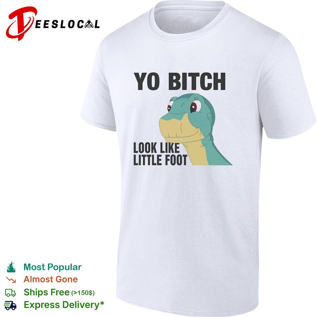 Yo Bitch Look Like Little Foot The Land Before Time movie shirt