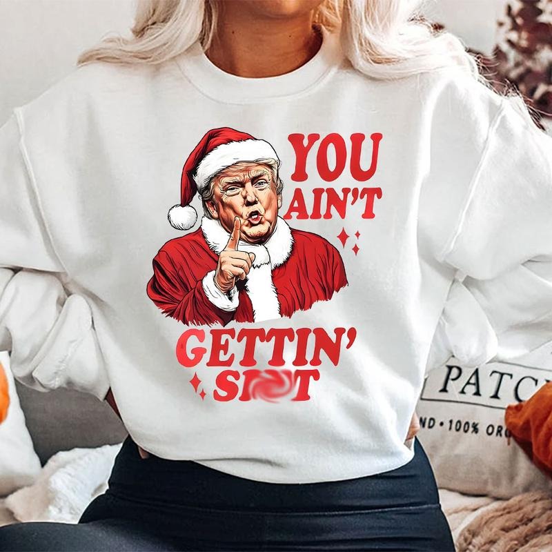 You Ain't Getting Sh*t T-Shirt, Trump Donald Shirt, Donald Trump Christmas Tee, Trump Supporters Unisex Tee, Humorous...
