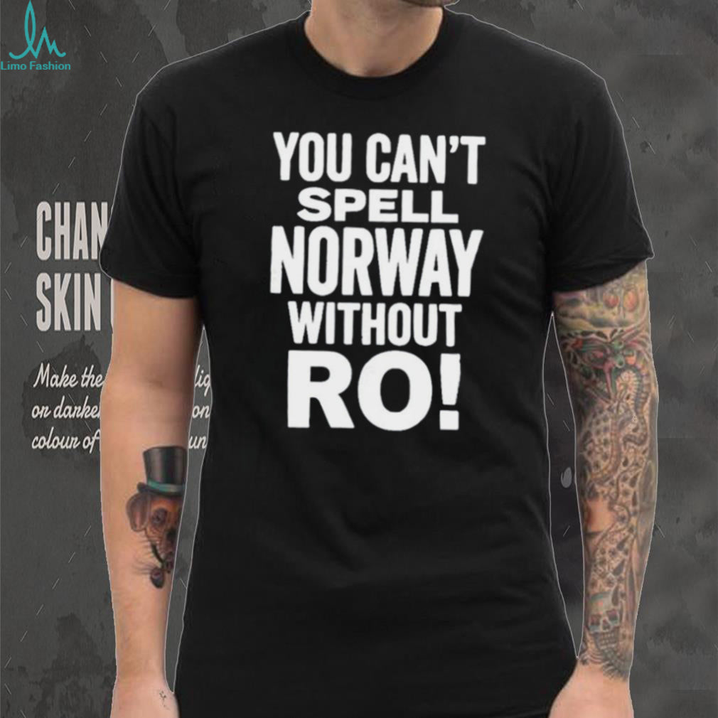 You Can’t Spell Norway Without Ro Shirt