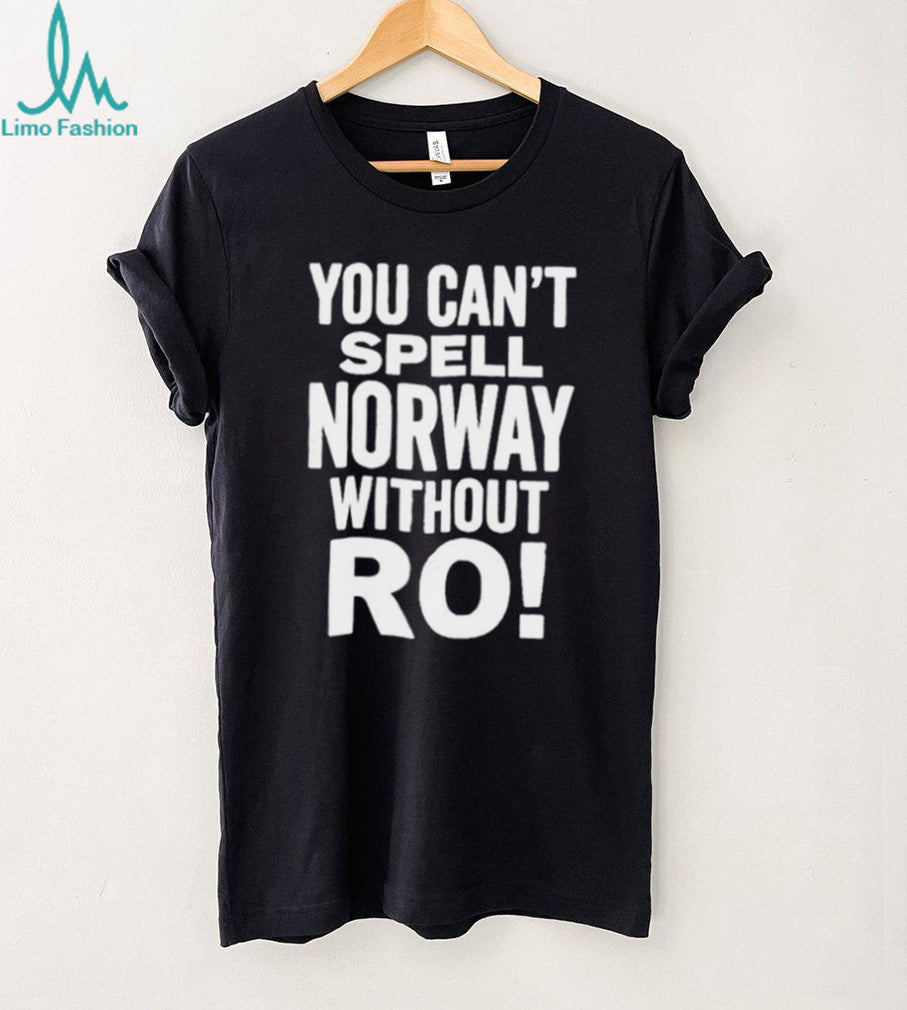 You Can’t Spell Norway Without Ro Shirt