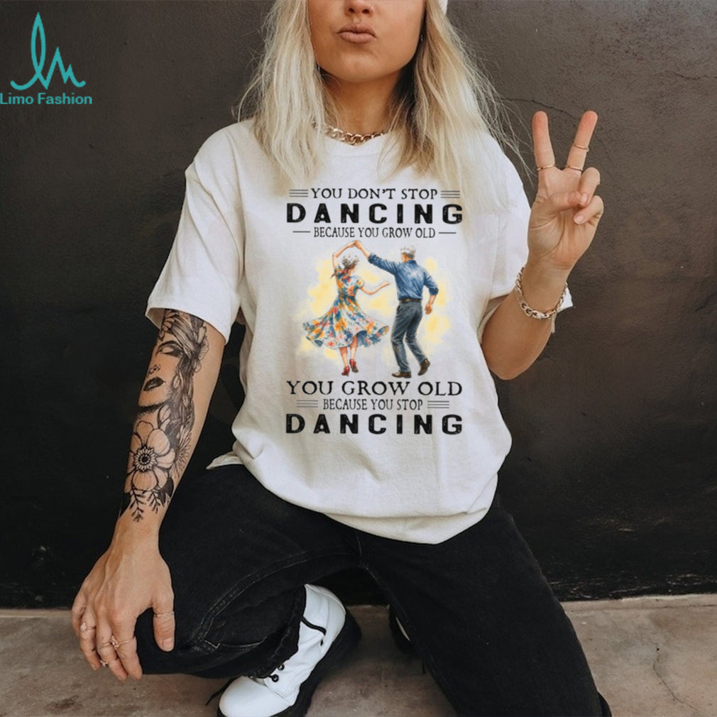 You Don’t Stop Dancing Because You Grow Old Vintage Retro Couple Dancer Shirt