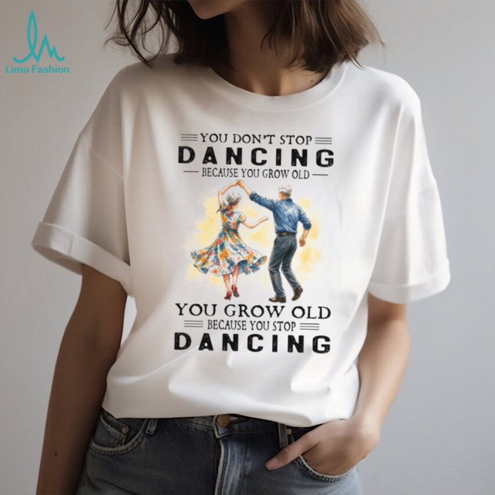 You Don’t Stop Dancing Because You Grow Old Vintage Retro Couple Dancer Shirt