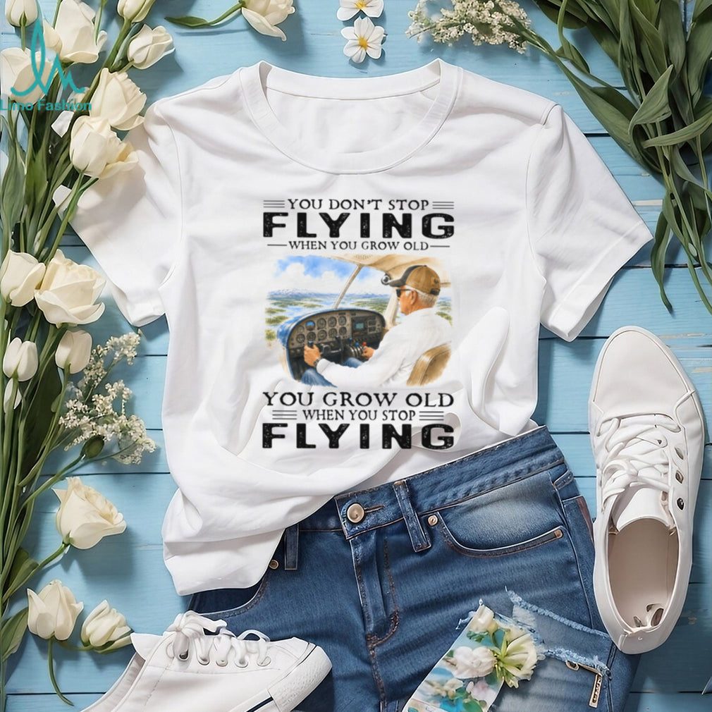 You Don’t Stop Flying Grow Old Retro Aviation Pilot Aircraft Owner Shirt