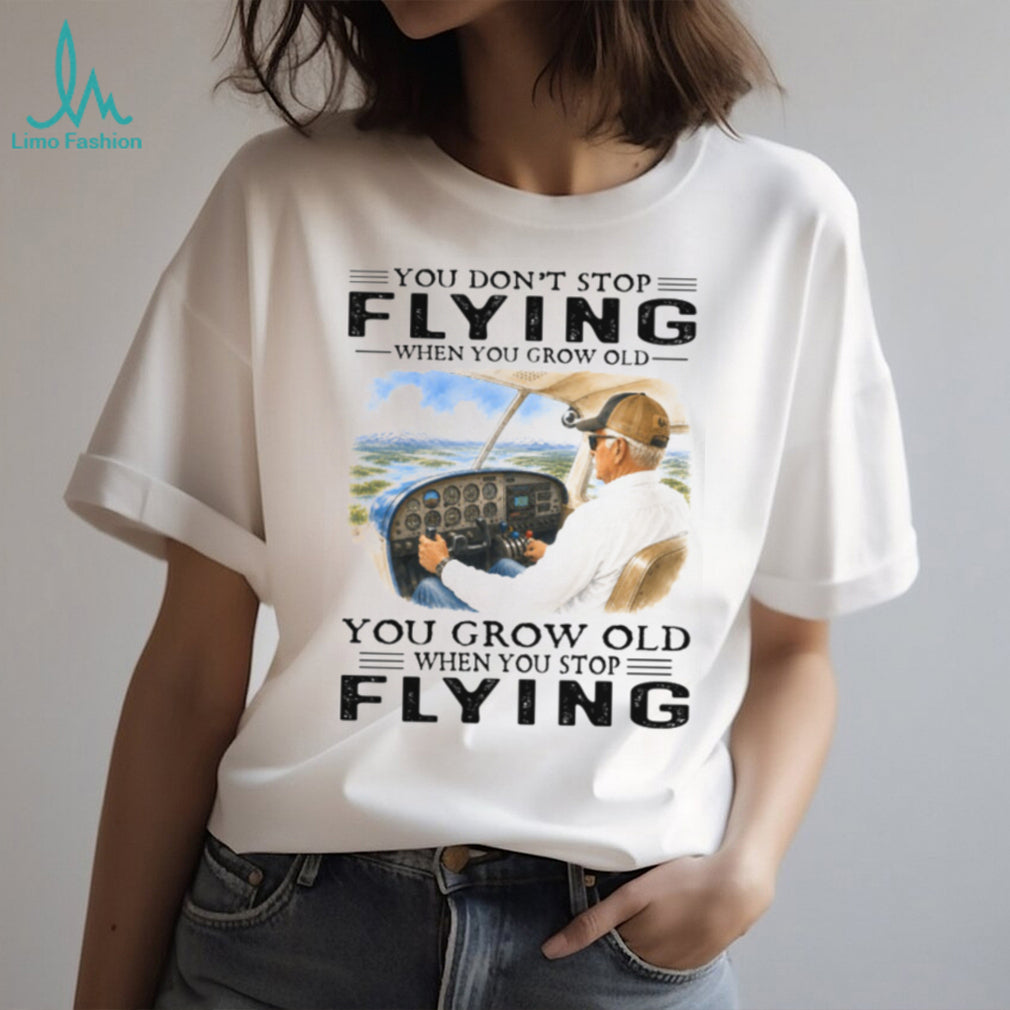 You Don’t Stop Flying Grow Old Retro Aviation Pilot Aircraft Owner Shirt