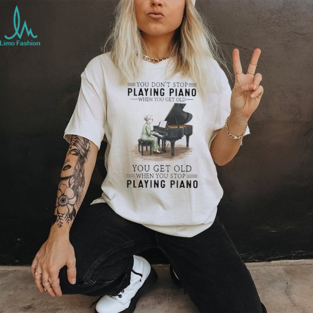 You Don’t Stop Playing Piano When You Get Old Vintage Pianist Musician Women Shirt