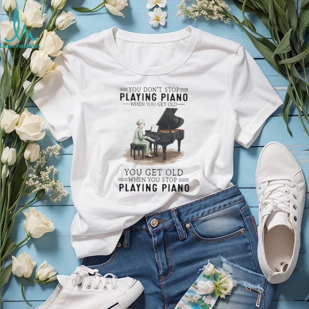 You Don’t Stop Playing Piano When You Get Old Vintage Pianist Musician Women Shirt