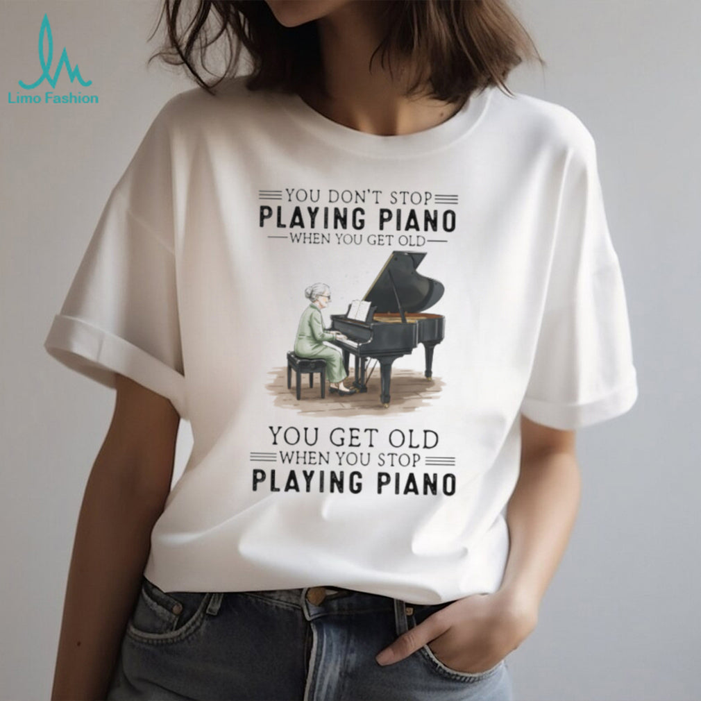 You Don’t Stop Playing Piano When You Get Old Vintage Pianist Musician Women Shirt