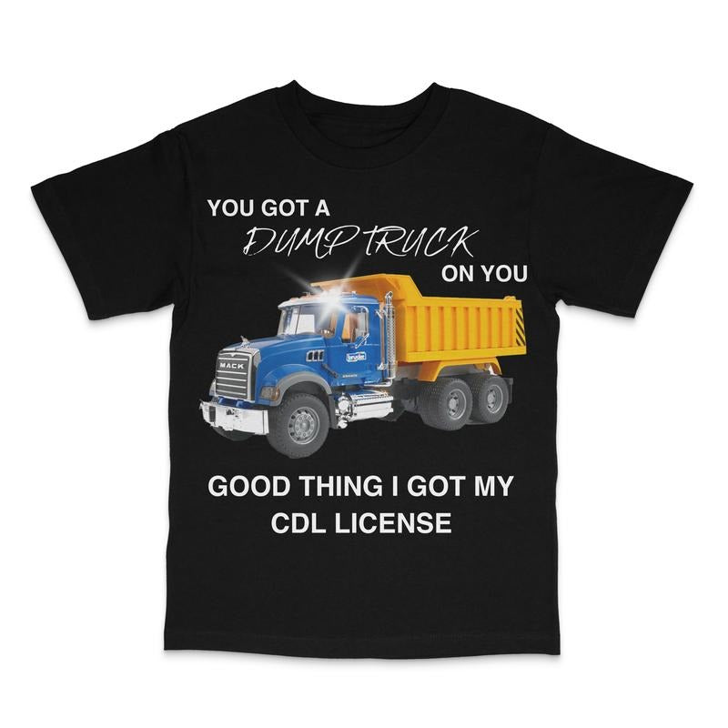 You Got A Dump Truck Custom Printed T-Shirt Hoodie, Sweatshirt | PodTeesHub.com