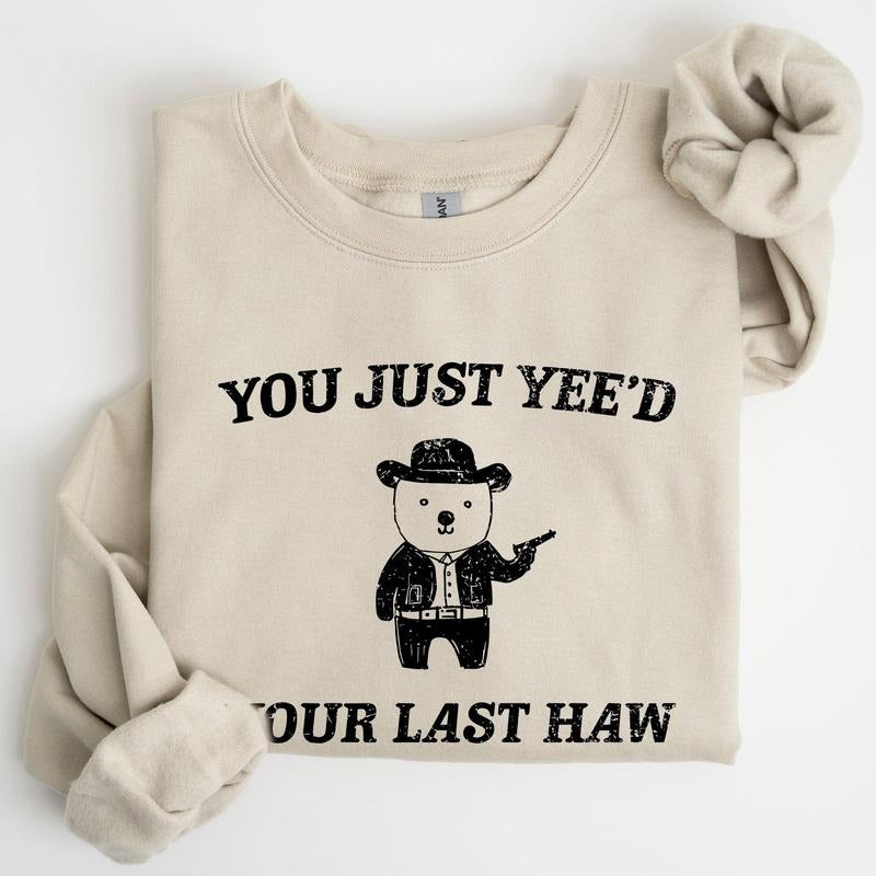 You Just Yee'd Your Last Haw, Bear, Meme, Aesthetic, Funny Sweatshirt, Women's Crew Neck, Crewneck T-Shirts, Hoodie