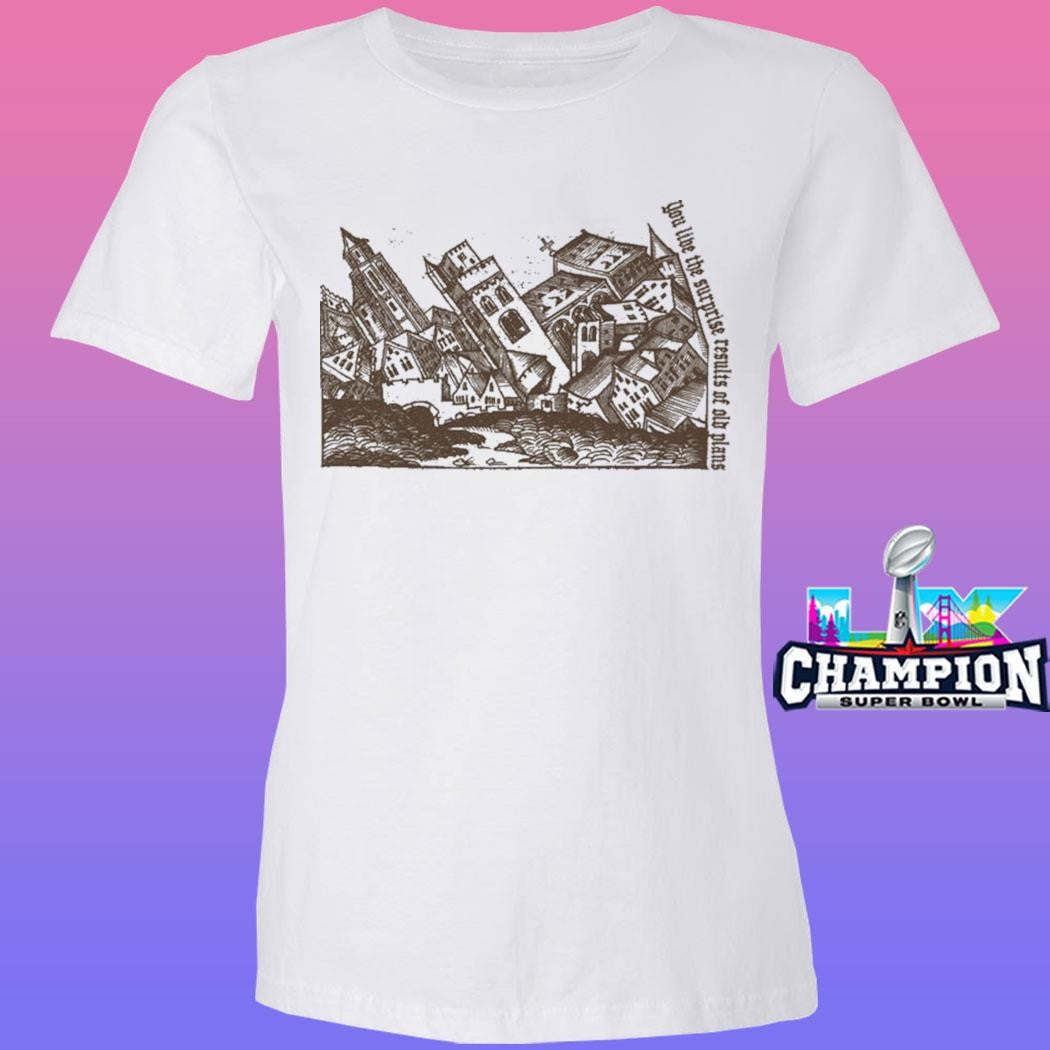 You Live The Surprise Results Of Old Plans Shirt