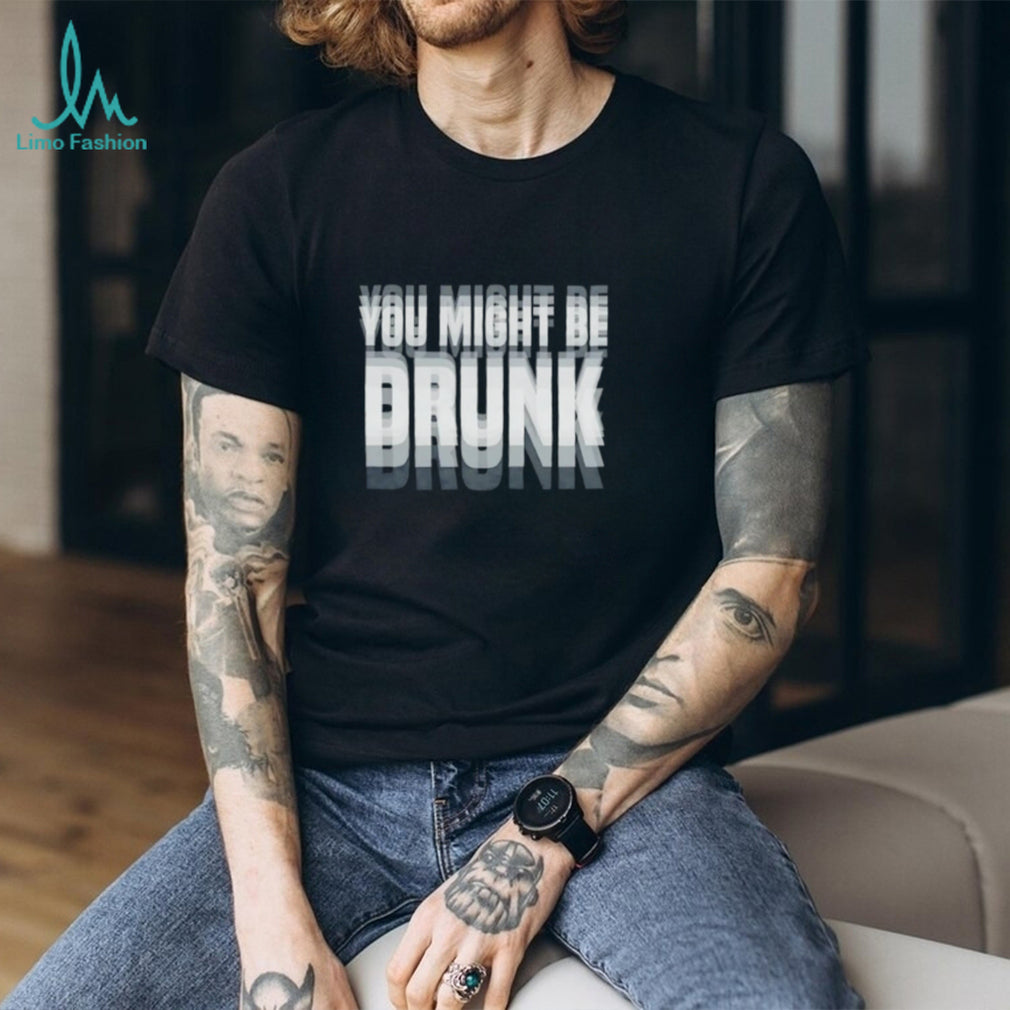 You Might Be Drunk funny quote alcohol party shirt