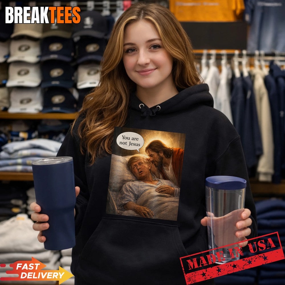 You are Not Jesus Graphic Funny Anti Trump Meme Shirt