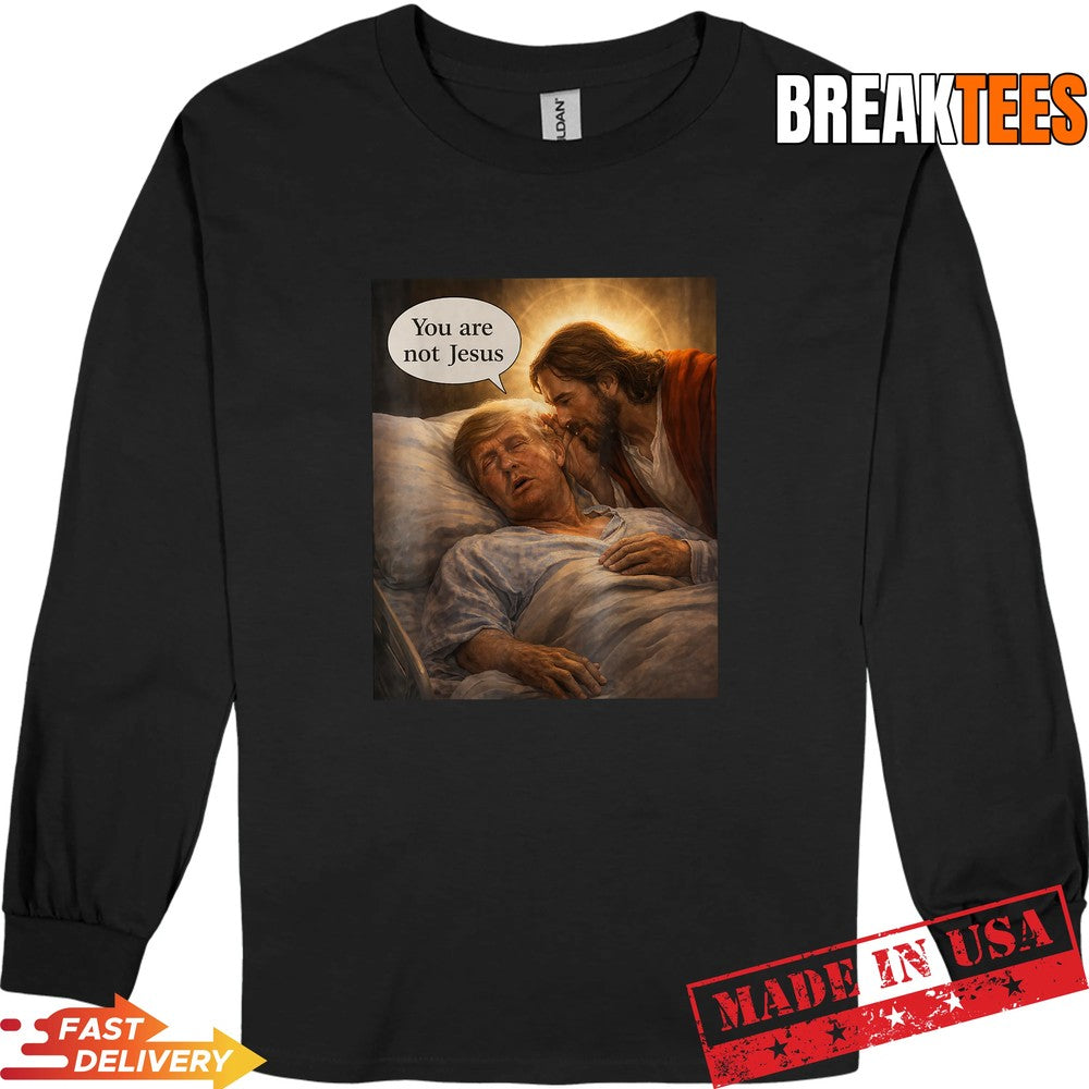 You are Not Jesus Graphic Funny Anti Trump Meme Shirt