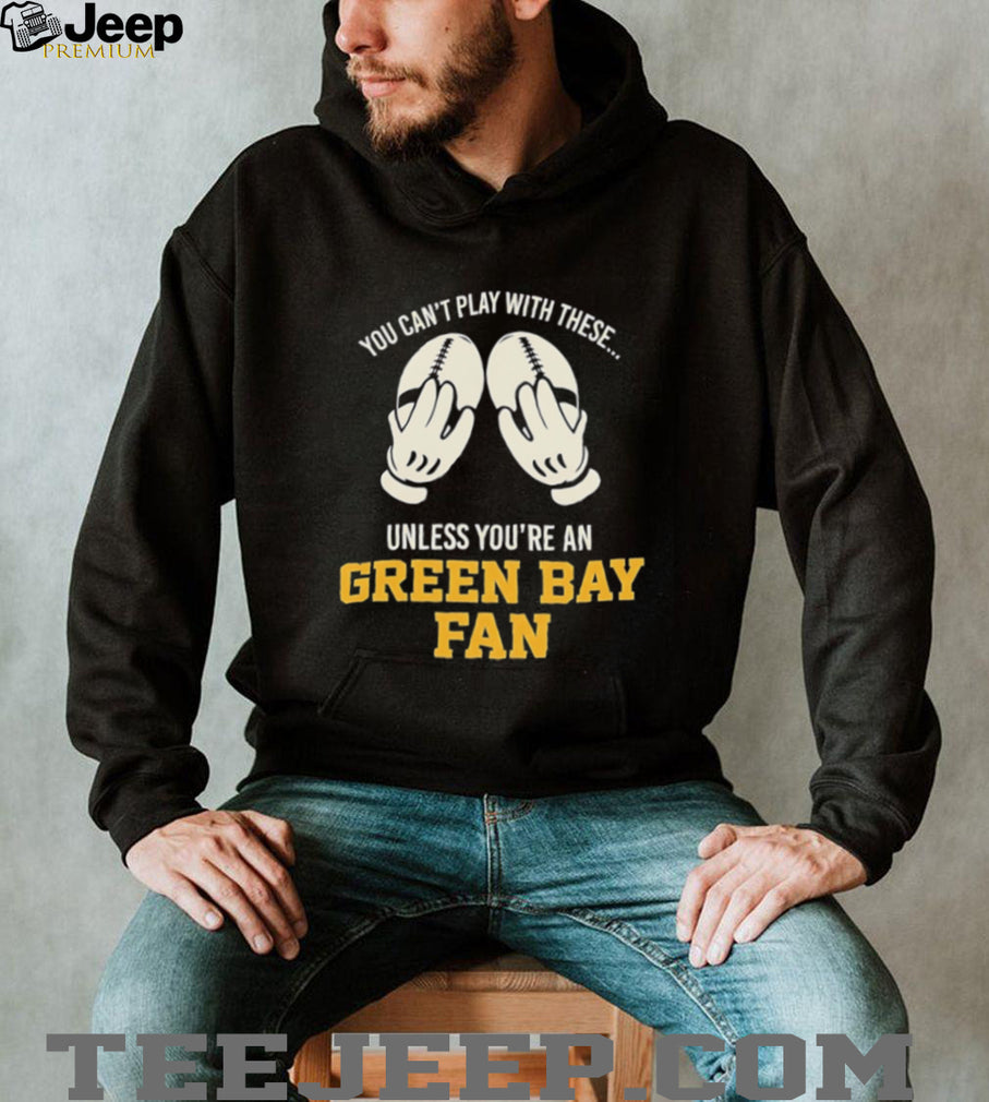You can’t play with these unless you’re an Green Bay fan shirt