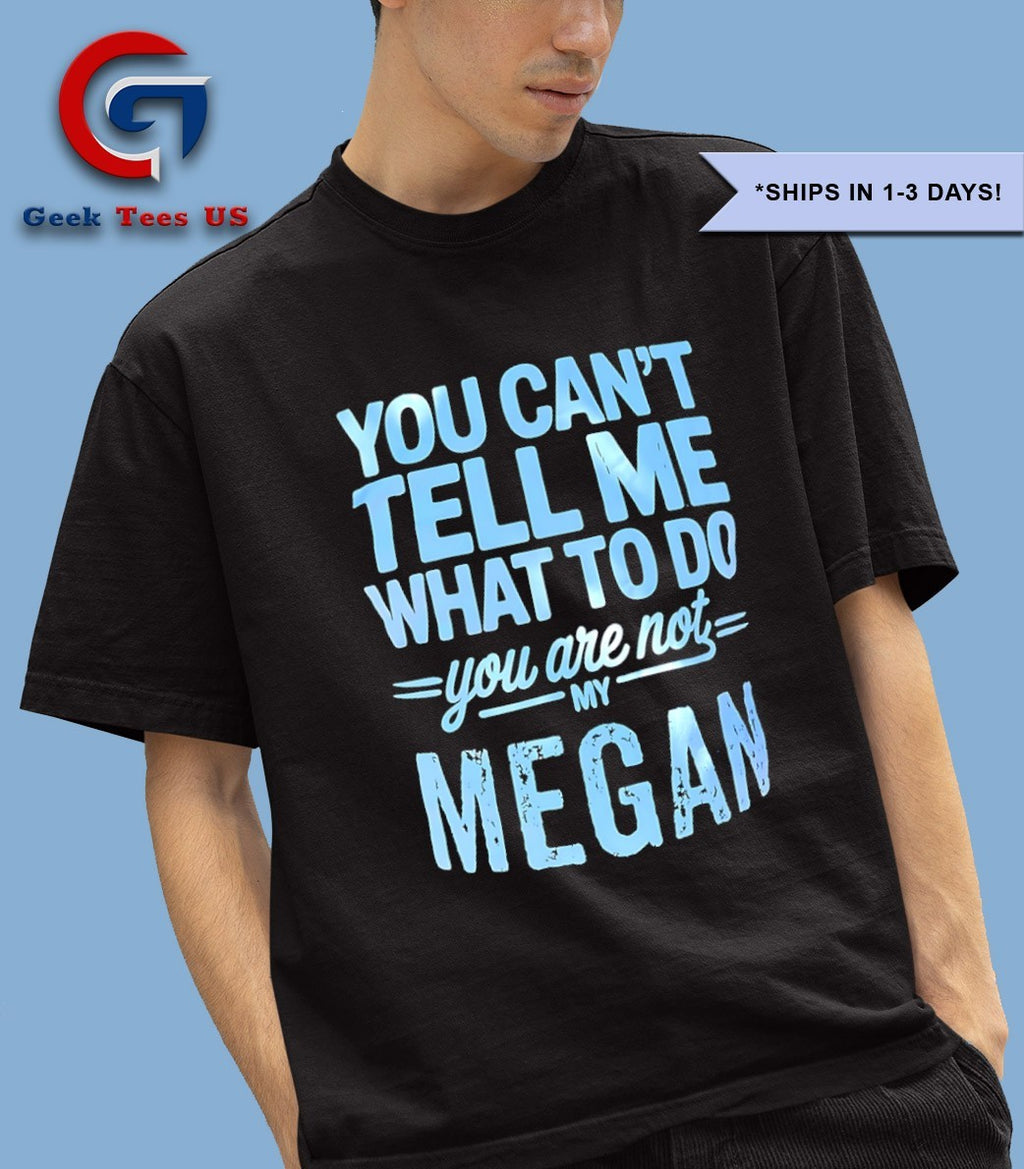 You can’t tell me what to do you are not my megan shirt