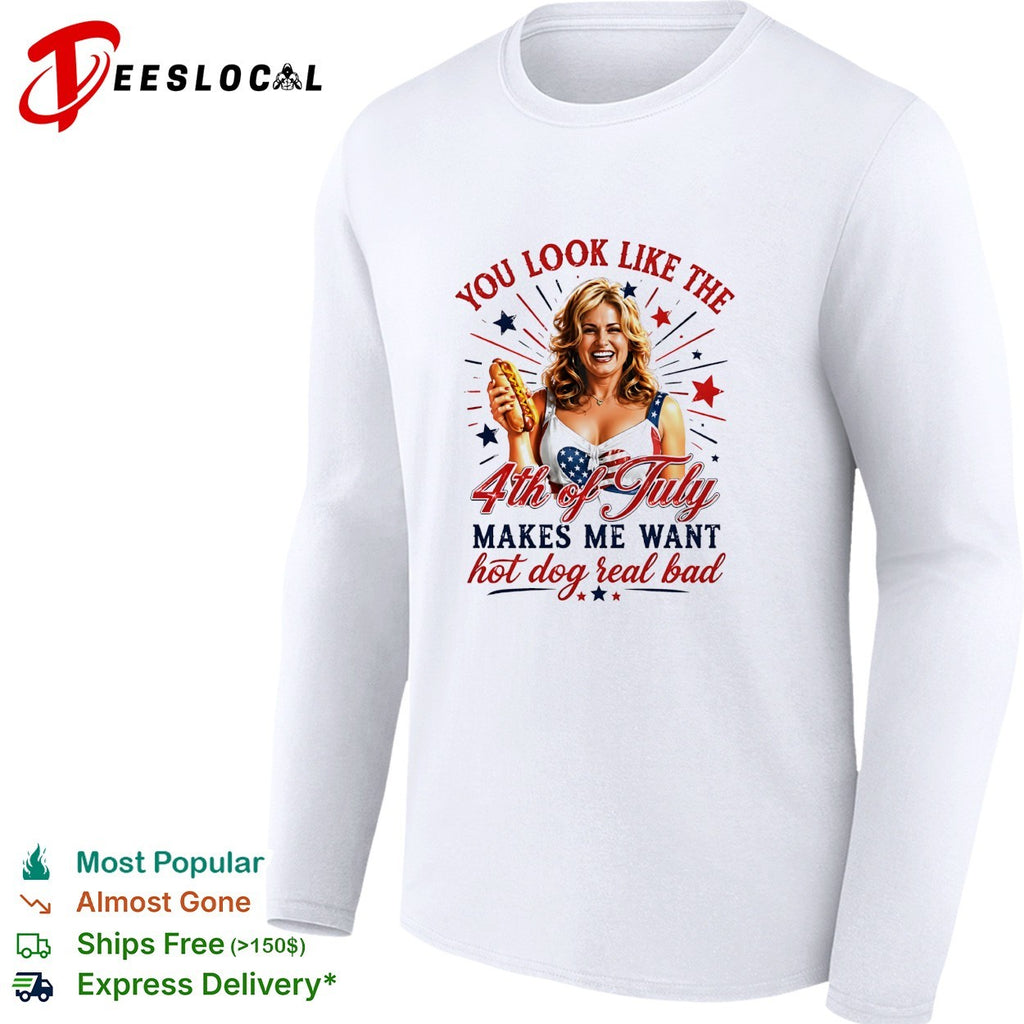 You look like the 4th of July makes me want hot dog real bad shirt