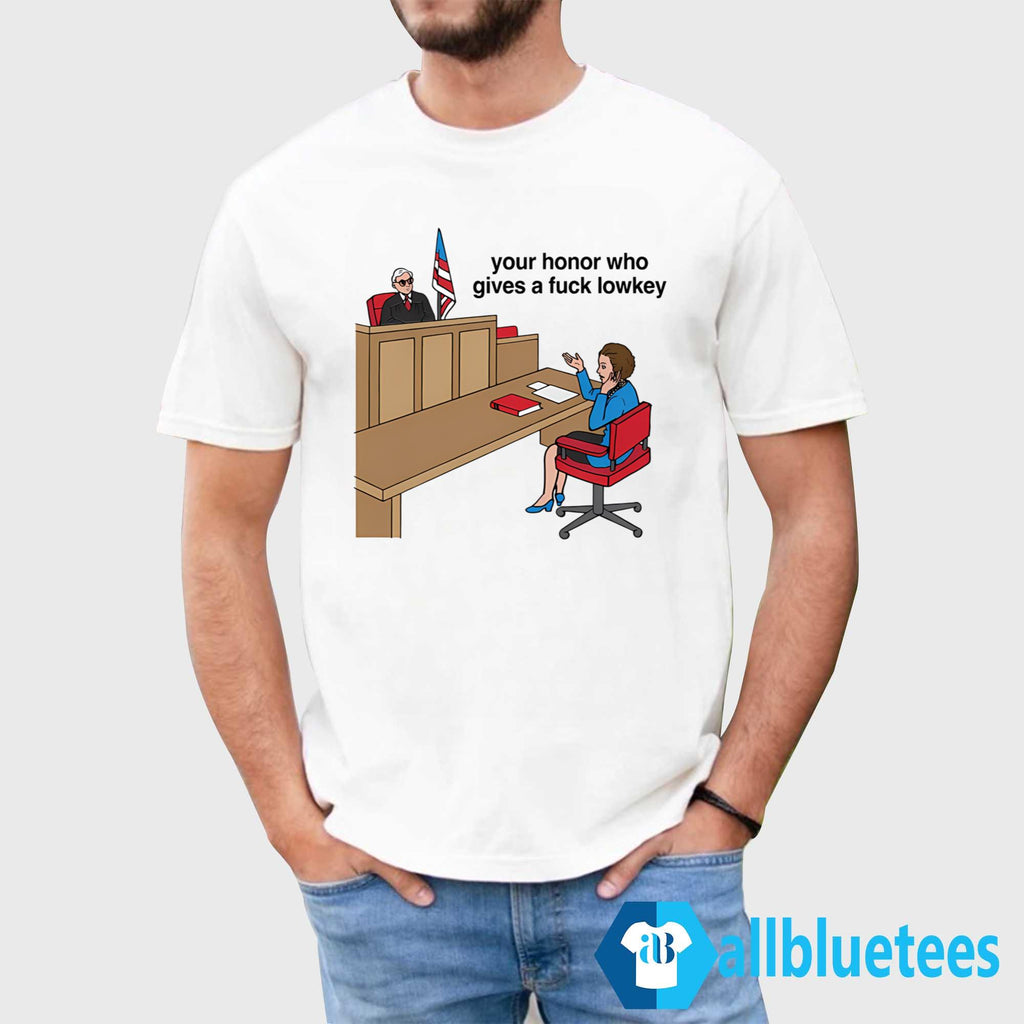 Your Honor Who Gives A Fuck Lowkey Shirt
