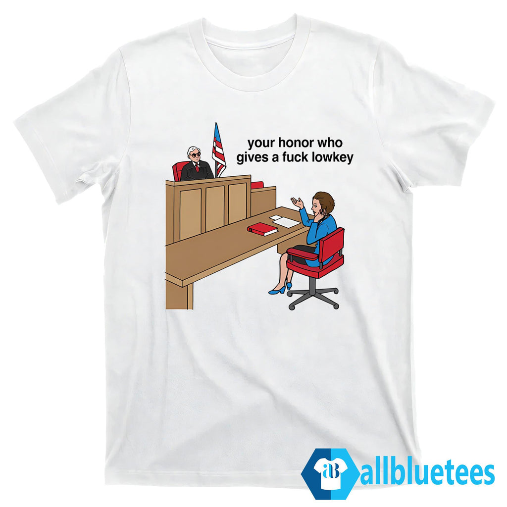 Your Honor Who Gives A Fuck Lowkey Shirt