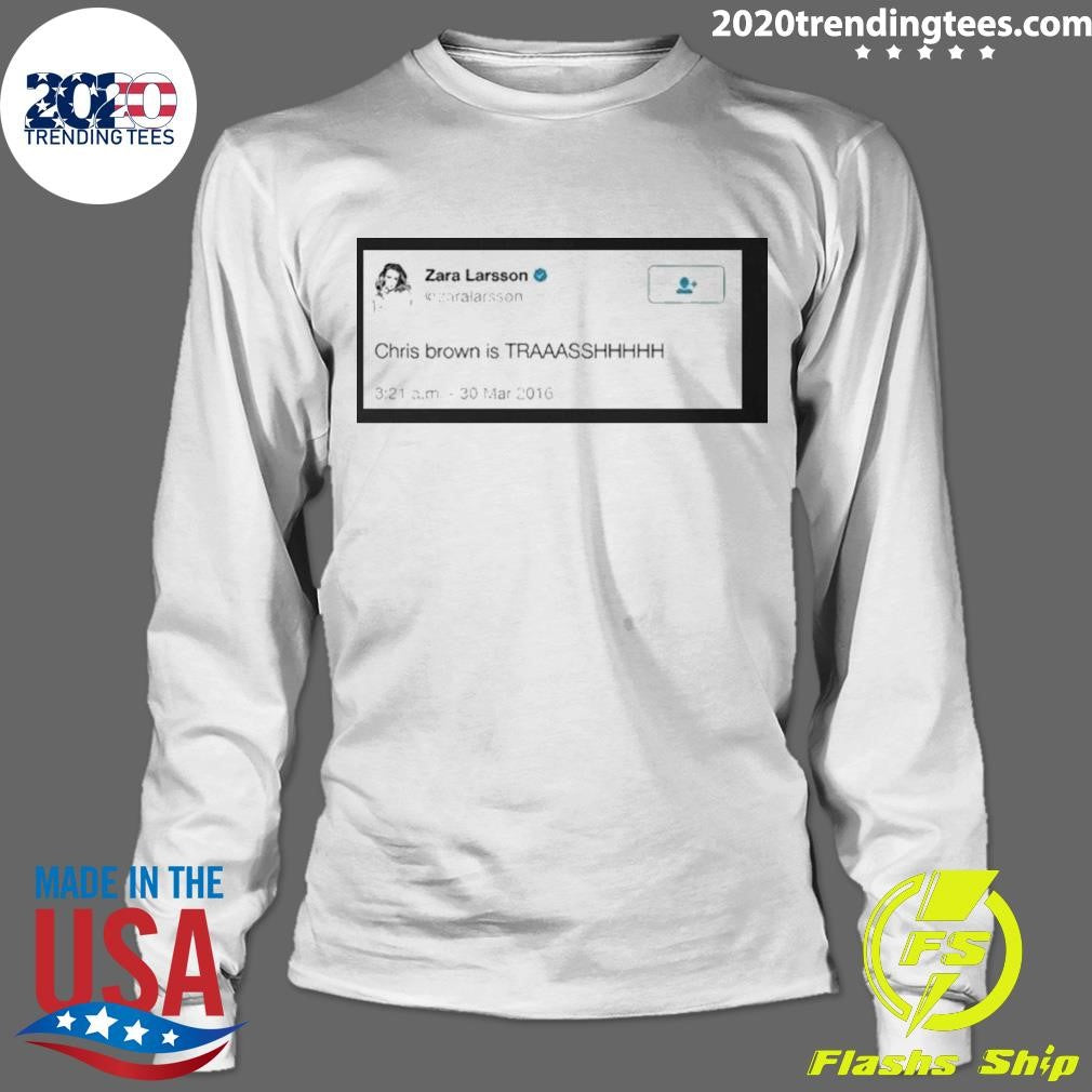 Zara Larsson Tweet Chris Brown Is Trash Shirt