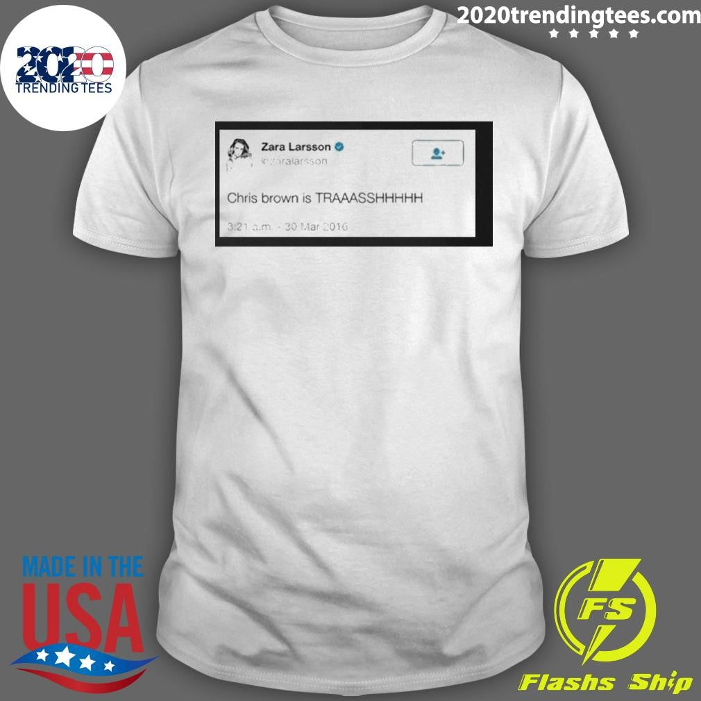 Zara Larsson Tweet Chris Brown Is Trash Shirt