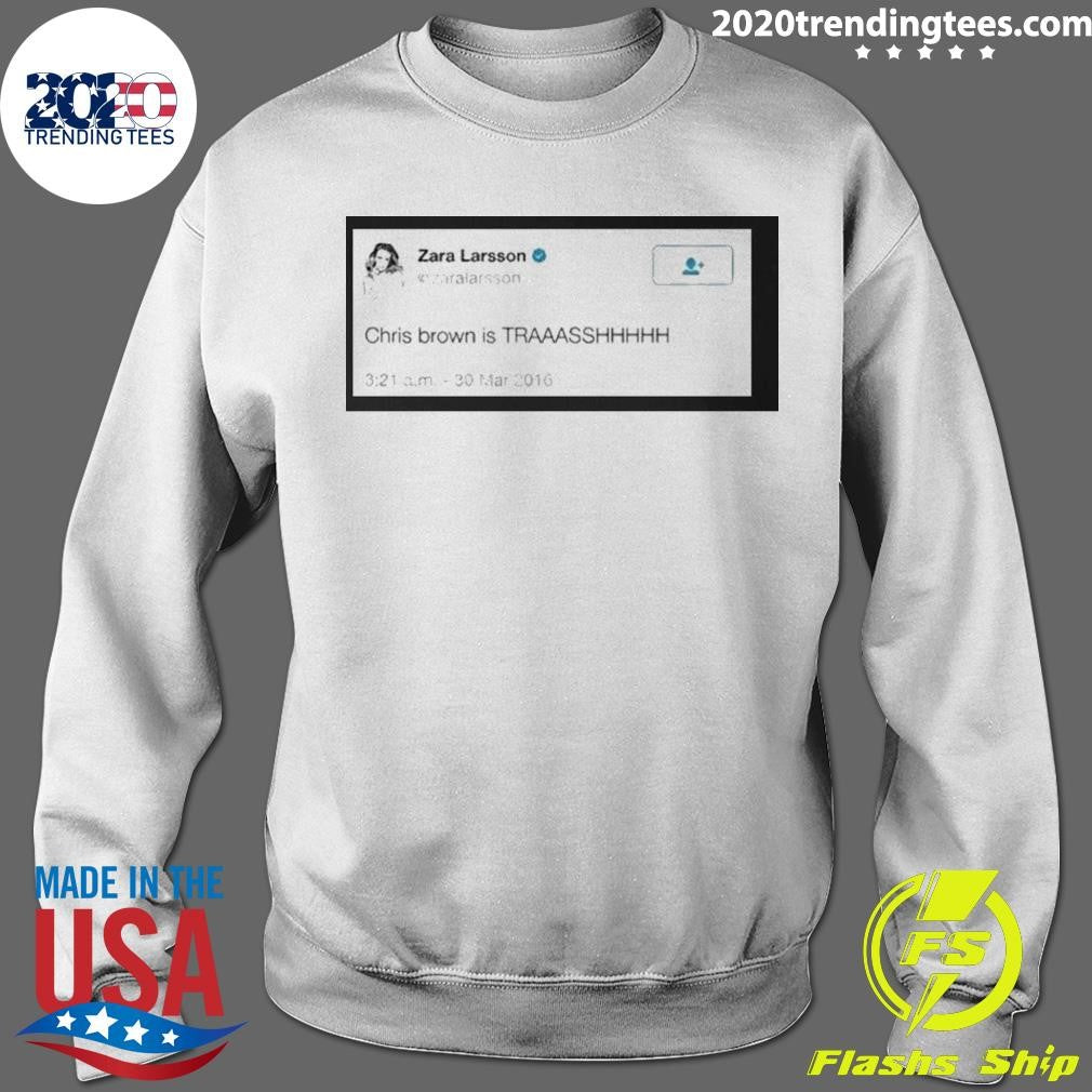 Zara Larsson Tweet Chris Brown Is Trash Shirt