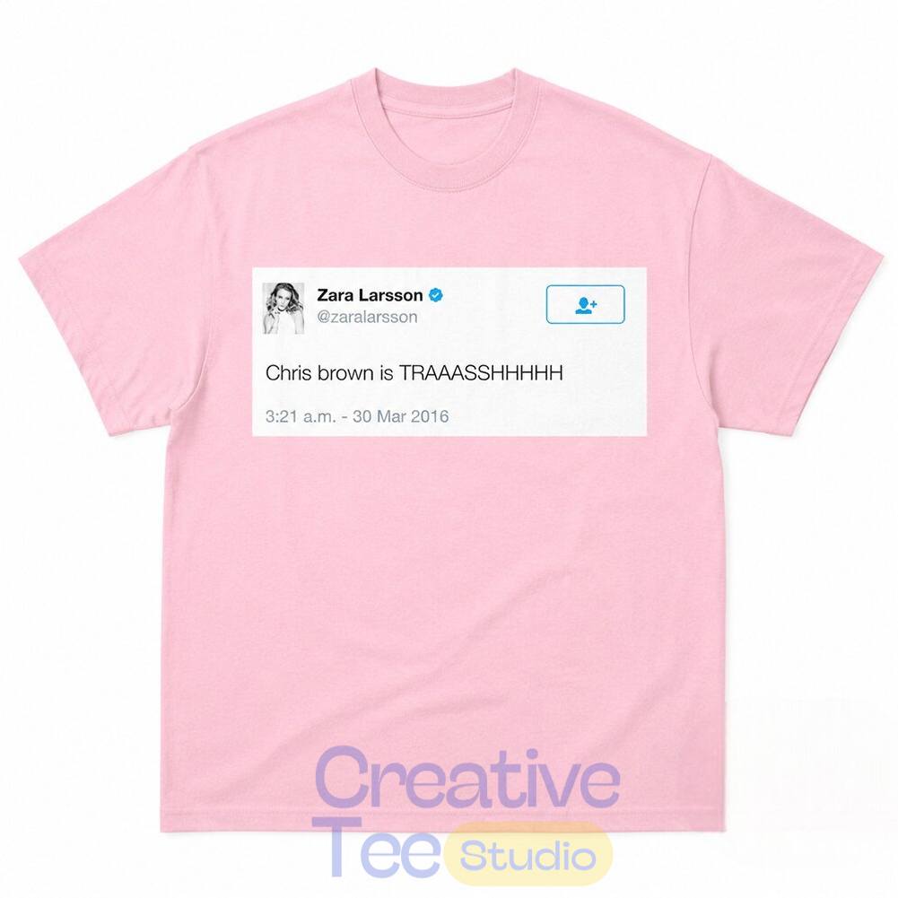 Zara Larsson Tweet “Chris Brown Is Trash” T-Shirt