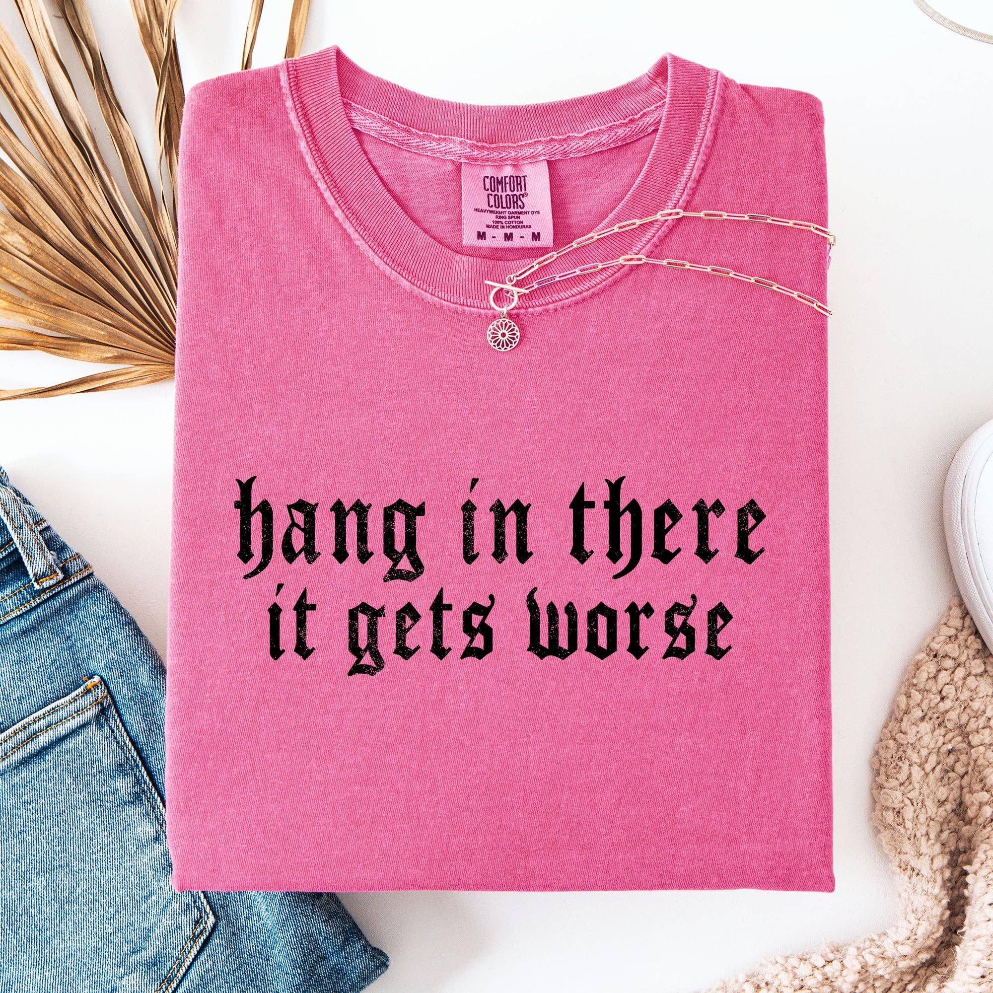 Hang in There, It Gets Worse, Funny, Sarcastic, Sassy Tshirt Hoodie, Sweatshirt | PodTeesHub.com