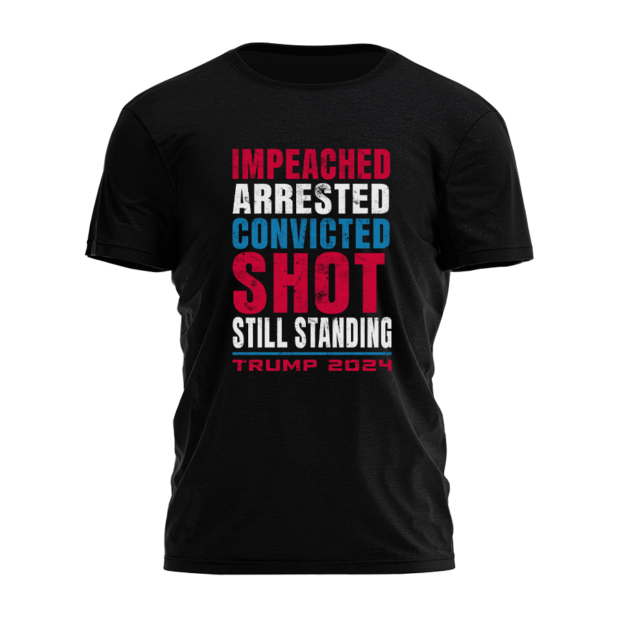 Impeached. Arrested. Convicted. Shot. Still Standing Tee - 2761 Hoodie, Sweatshirt | PodTeesHub.com