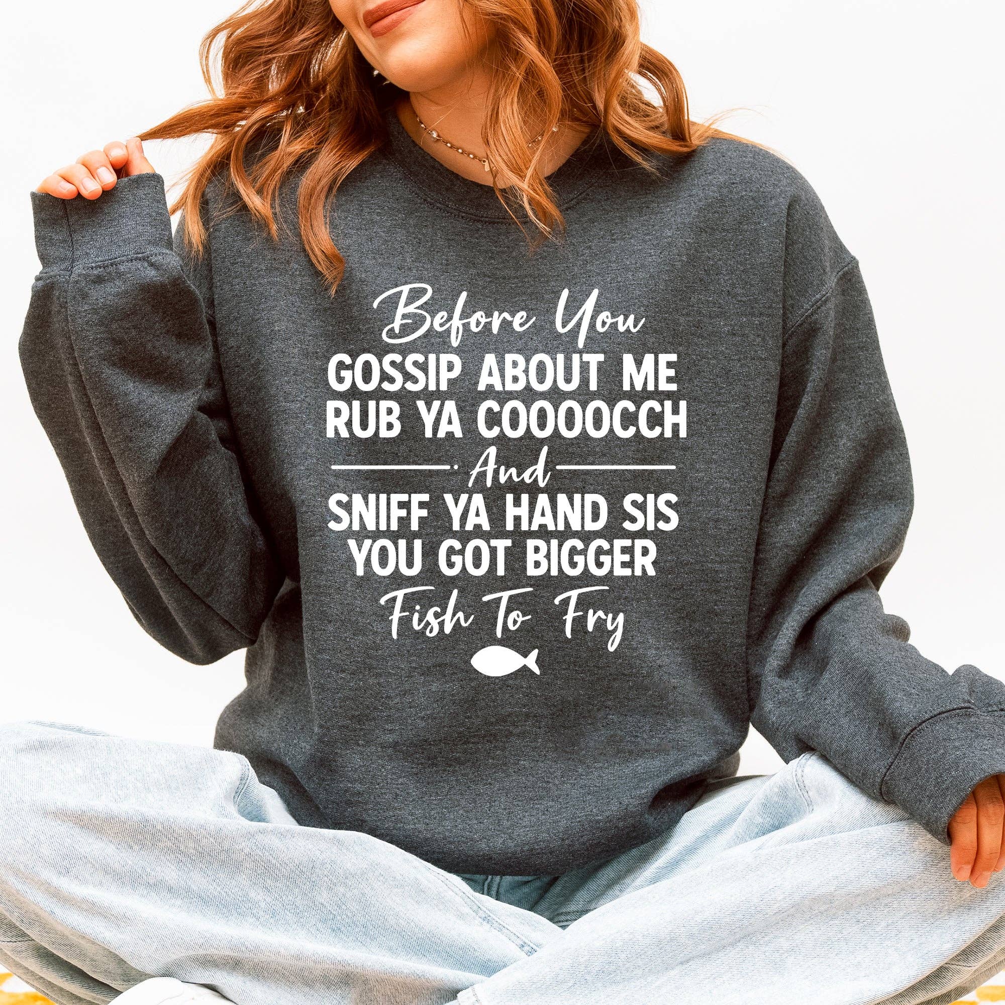 Before You Gossip, Funny, Fish To Fry Dirty Sassy Sweatshirt T-Shirts, Hoodie | PodTeesHub.com